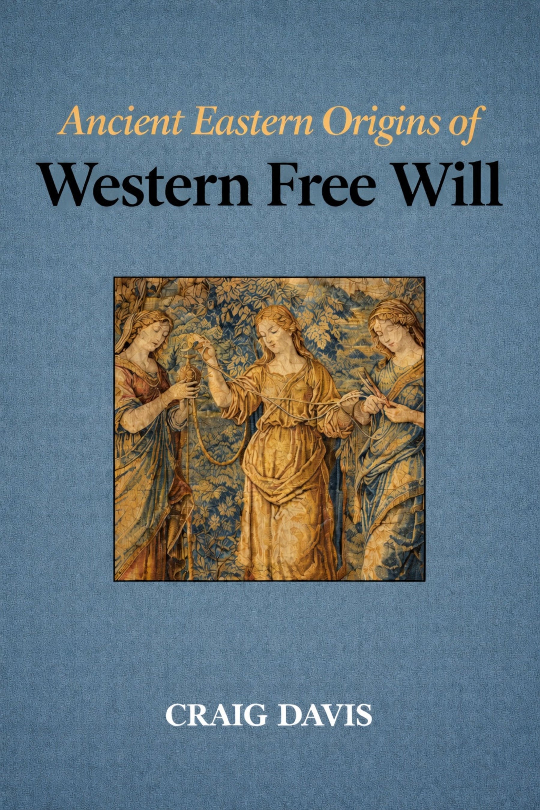 ANCIENT ORIGINS OF FREE WILL by Craig Davis